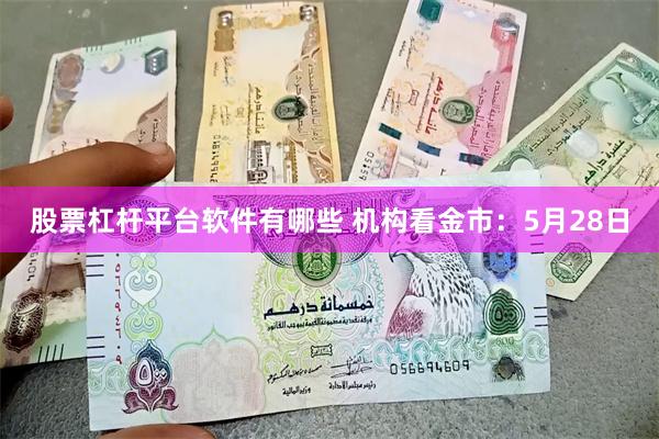 股票杠杆平台软件有哪些 机构看金市：5月28日
