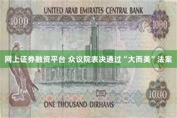 网上证劵融资平台 众议院表决通过“大而美”法案