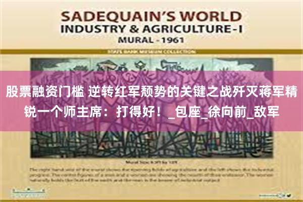 股票融资门槛 逆转红军颓势的关键之战歼灭蒋军精锐一个师主席：打得好！_包座_徐向前_敌军