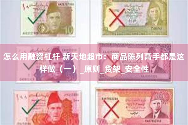 怎么用融资杠杆 新天地超市：商品陈列高手都是这样做（一）_原则_货架_安全性