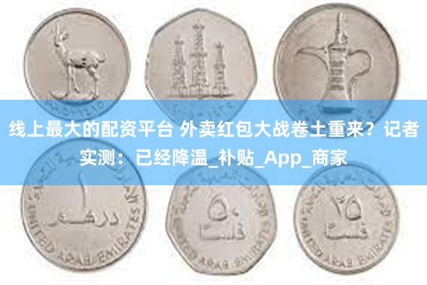 线上最大的配资平台 外卖红包大战卷土重来？记者实测：已经降温_补贴_App_商家