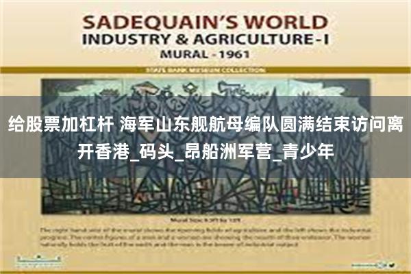 给股票加杠杆 海军山东舰航母编队圆满结束访问离开香港_码头_昂船洲军营_青少年