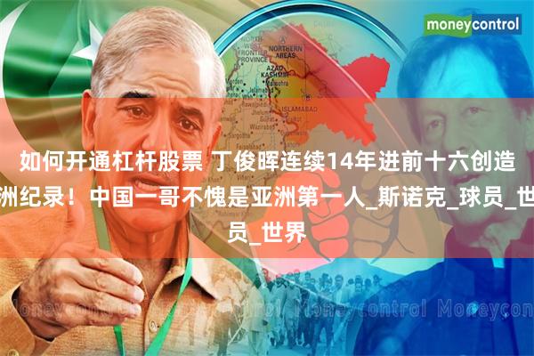 如何开通杠杆股票 丁俊晖连续14年进前十六创造亚洲纪录！中国一哥不愧是亚洲第一人_斯诺克_球员_世界