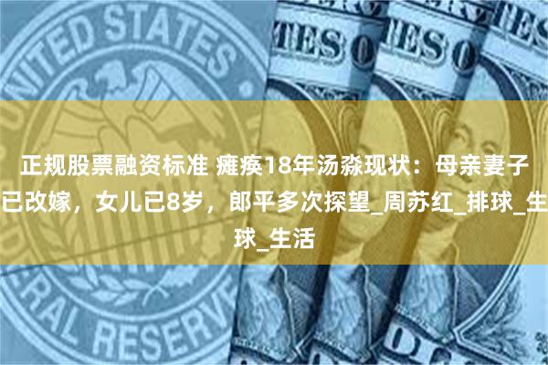 正规股票融资标准 瘫痪18年汤淼现状：母亲妻子早已改嫁，女儿已8岁，郎平多次探望_周苏红_排球_生活