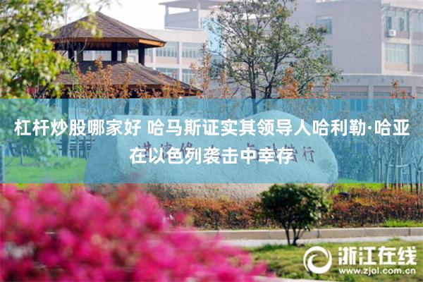 杠杆炒股哪家好 哈马斯证实其领导人哈利勒·哈亚在以色列袭击中幸存