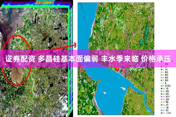 证券配资 多晶硅基本面偏弱 丰水季来临 价格承压