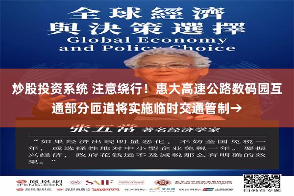 炒股投资系统 注意绕行！惠大高速公路数码园互通部分匝道将实施临时交通管制→