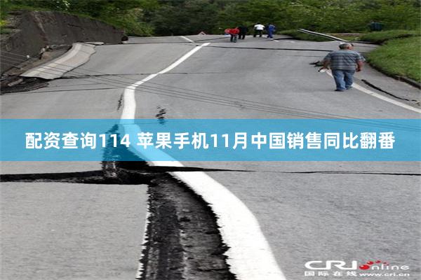 配资查询114 苹果手机11月中国销售同比翻番