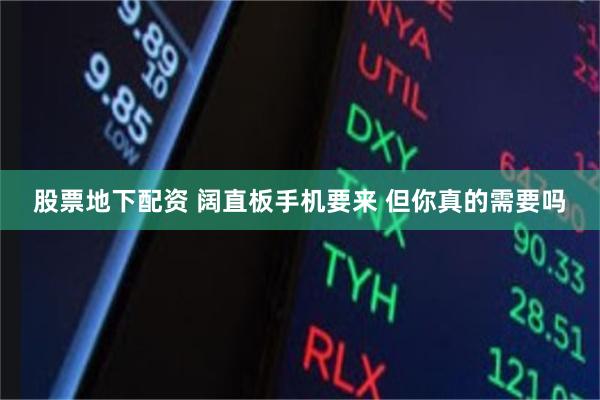 股票地下配资 阔直板手机要来 但你真的需要吗