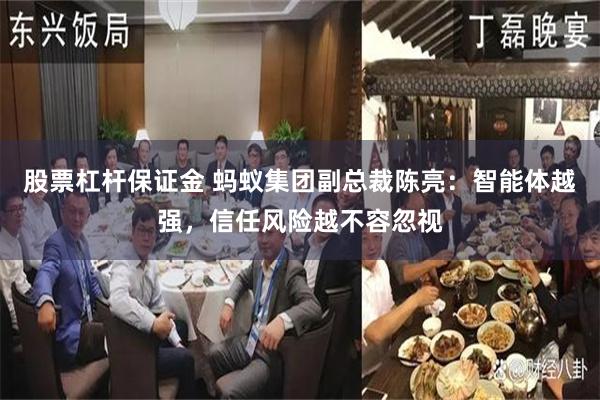 股票杠杆保证金 蚂蚁集团副总裁陈亮：智能体越强，信任风险越不容忽视