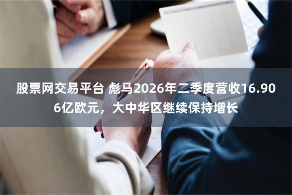 股票网交易平台 彪马2026年二季度营收16.906亿欧元，大中华区继续保持增长