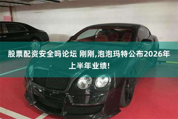 股票配资安全吗论坛 刚刚,泡泡玛特公布2026年上半年业绩!