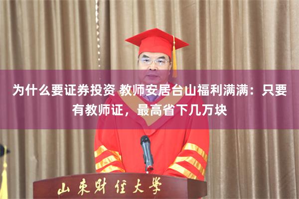 为什么要证券投资 教师安居台山福利满满：只要有教师证，最高省下几万块