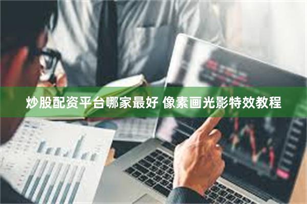 炒股配资平台哪家最好 像素画光影特效教程