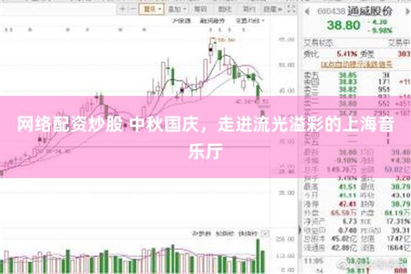 网络配资炒股 中秋国庆，走进流光溢彩的上海音乐厅