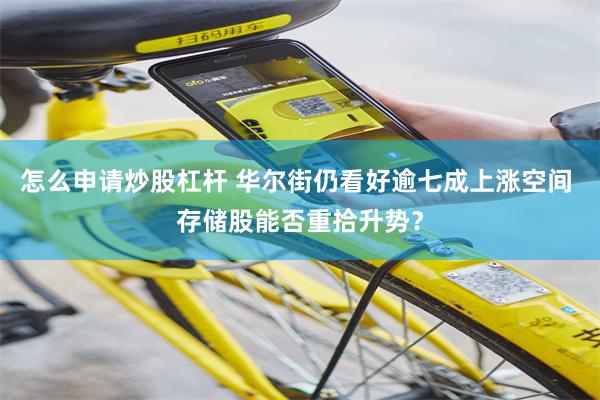 怎么申请炒股杠杆 华尔街仍看好逾七成上涨空间 存储股能否重拾升势?